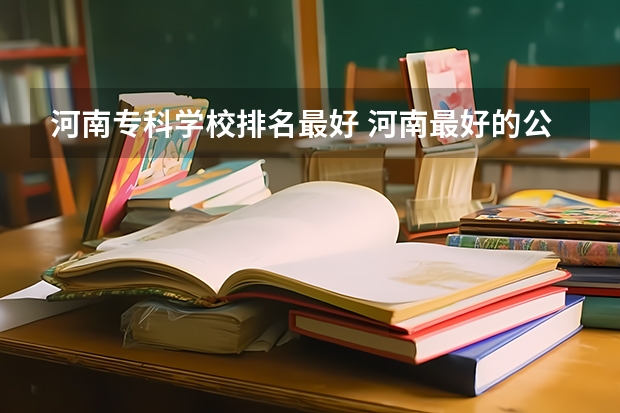 河南专科学校排名最好 河南最好的公办大专学校排名